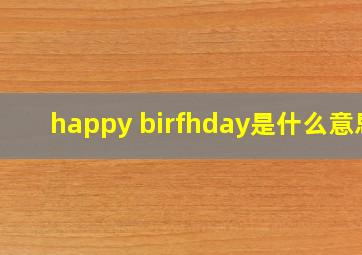 happy birfhday是什么意思